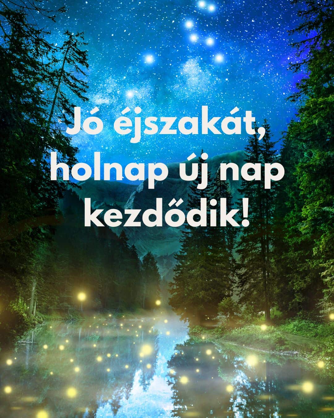 Jó éjszakát, holnap új nap kezdődik, motiváló üzenet, csillagos ég az erdőben, folyó felett világító apró fények