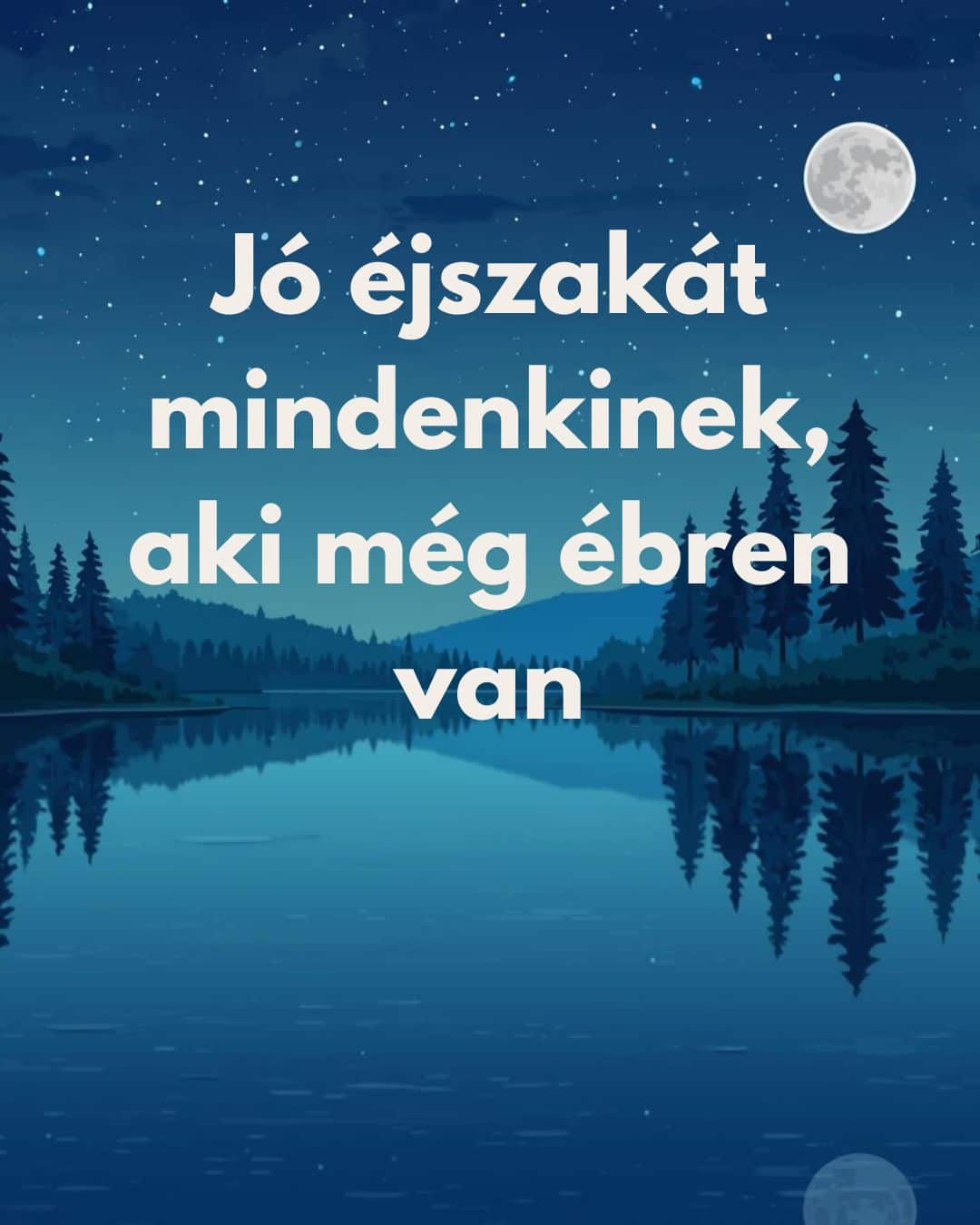 Esti éjszakai képeslap Jó éjszakát mindenkinek, aki még ébren van felirat, rajzolt háttér, csillagos kék égbolt, telihold, a fák a tóban tükröződnek