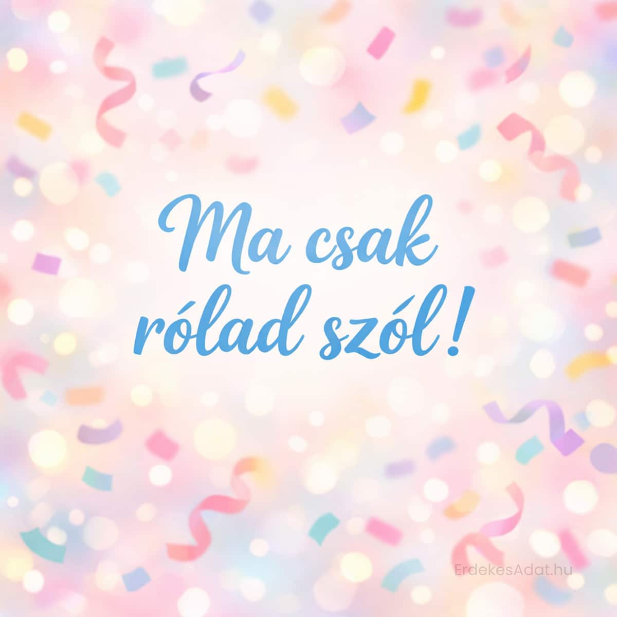 születésnapi köszöntő ma csak rólad szól felirattal konfettis háttérrel