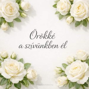 örökké a szívünkben él felirat fehér virágos háttéren