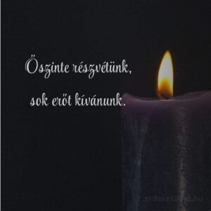 Részvétnyilvánítás Őszinte részvétünk, sok erőt kívánunk idézet