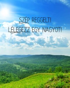 Szép reggelt kép, lélegezz egy nagyot felirattal. A háttérben zöld hegyek, kék ég, felhők.